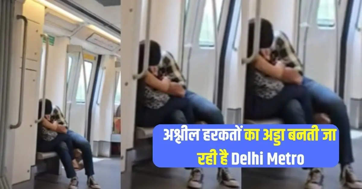 अश्लील हरकतों का अड्डा बनती जा रही है Delhi Metro
