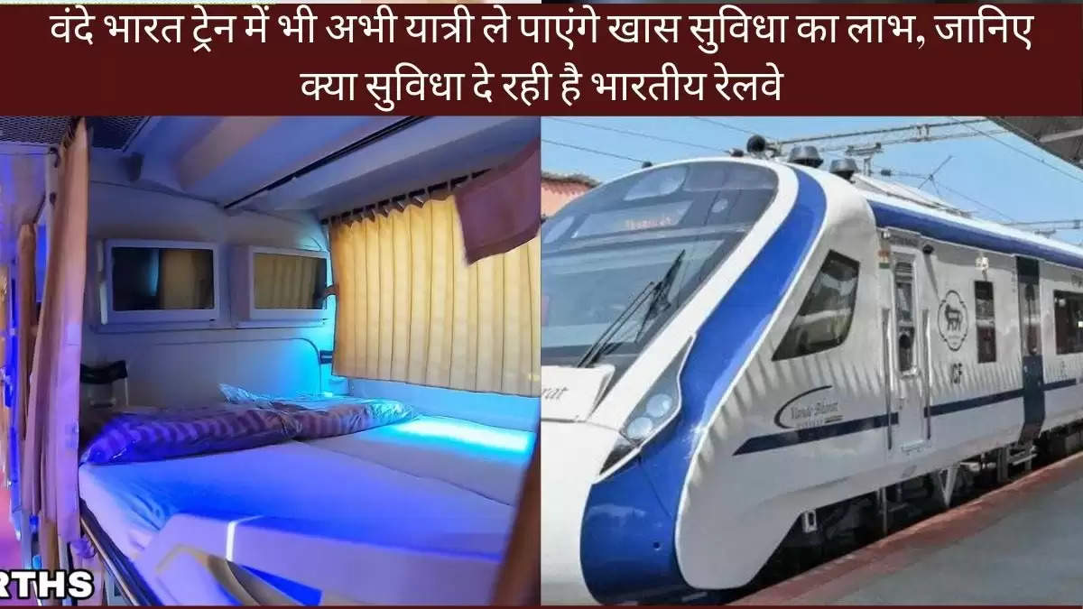 वंदे भारत ट्रेन में भी अभी यात्री ले पाएंगे खास सुविधा का लाभ, जानिए क्या सुविधा दे रही है भारतीय रेलवे